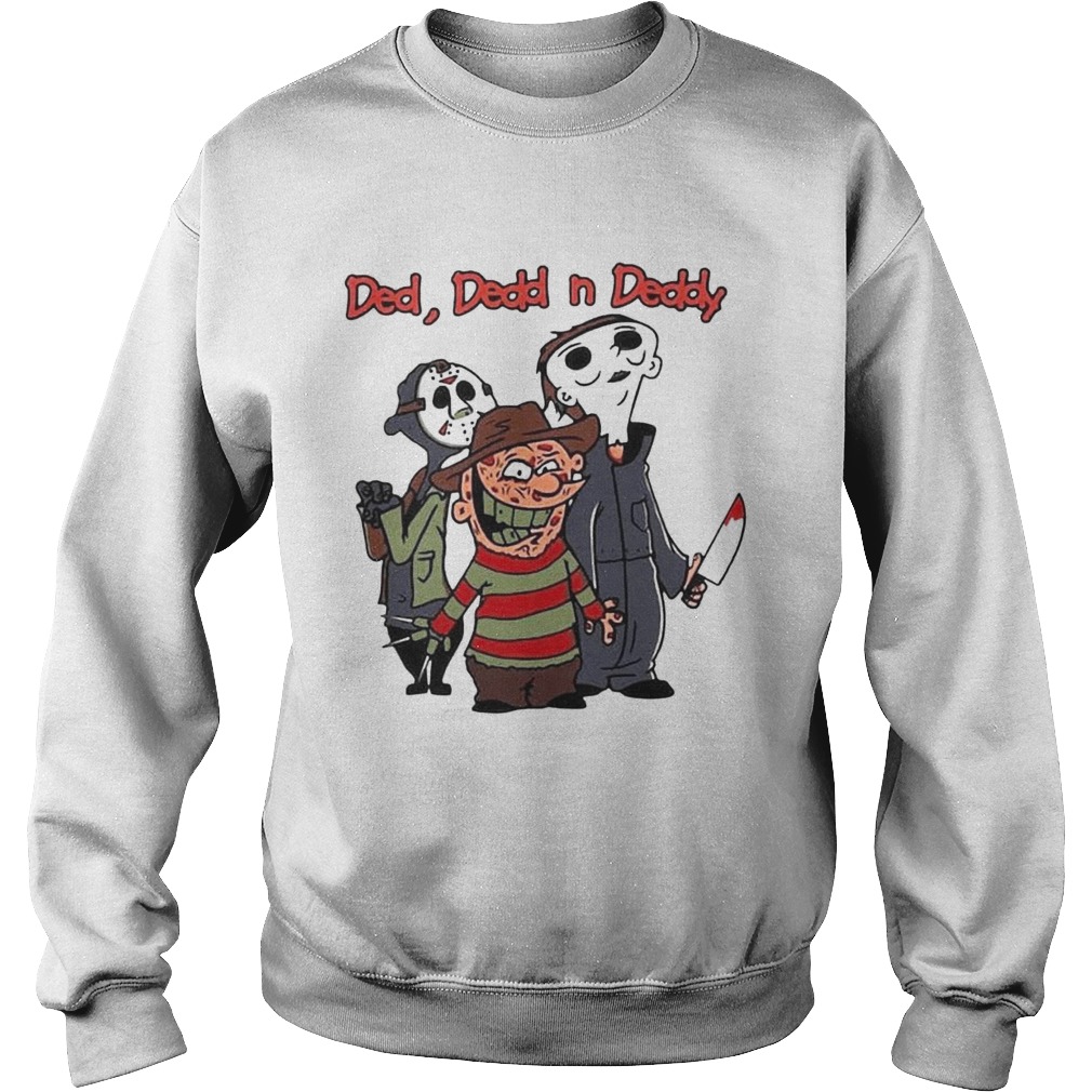 Ded Dedd N Deddy Freddy Krueger Jason Voorhees Michael Myers shirt Ded Dedd N Deddy Freddy Krueger Jason Voorhees Michael Myers shirt