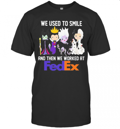 Disney Villain We Used To Smile And Then We Worked At Fedex T-Shirt Disney Villain We Used To Smile And Then We Worked At Fedex T-Shirt