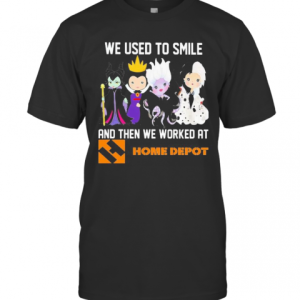 Disney Villain We Used To Smile And Then We Worked At Home Depot T-Shirt