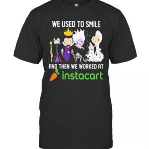 Disney Villain We Used To Smile And Then We Worked At Instacart T-Shirt