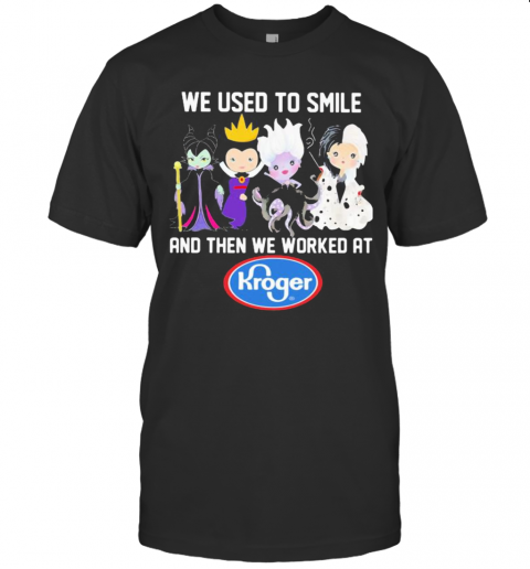 Disney Villain We Used To Smile And Then We Worked At Kroger T-Shirt Disney Villain We Used To Smile And Then We Worked At Kroger T-Shirt