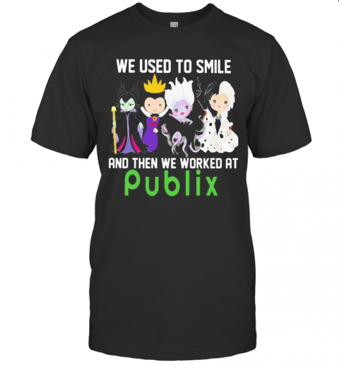 Disney Villain We Used To Smile And Then We Worked At Publix T-Shirt Disney Villain We Used To Smile And Then We Worked At Publix T-Shirt
