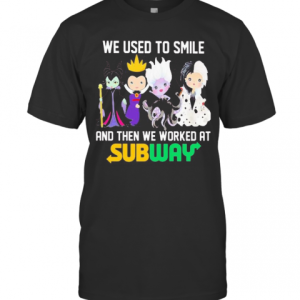 Disney Villain We Used To Smile And Then We Worked At Subway T-Shirt