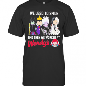 Disney Villain We Used To Smile And Then We Worked At Wendy’S T-Shirt