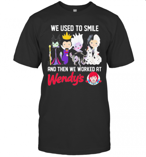 Disney Villain We Used To Smile And Then We Worked At Wendy'S T-Shirt Disney Villain We Used To Smile And Then We Worked At Wendy'S T-Shirt