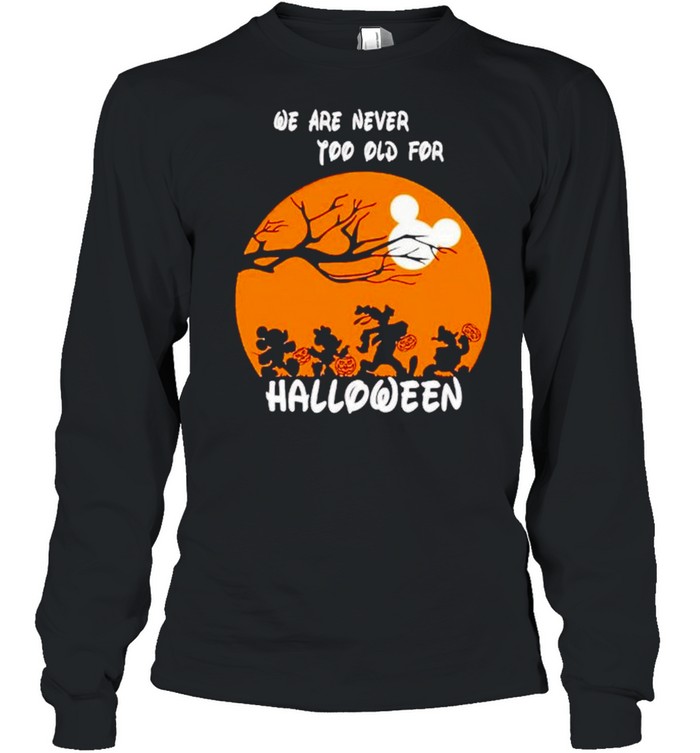 Disney characters we are never too old for Halloween shirt Disney characters we are never too old for Halloween shirt