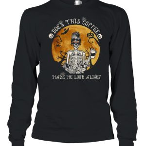 Does this coffee make me look alive shirt