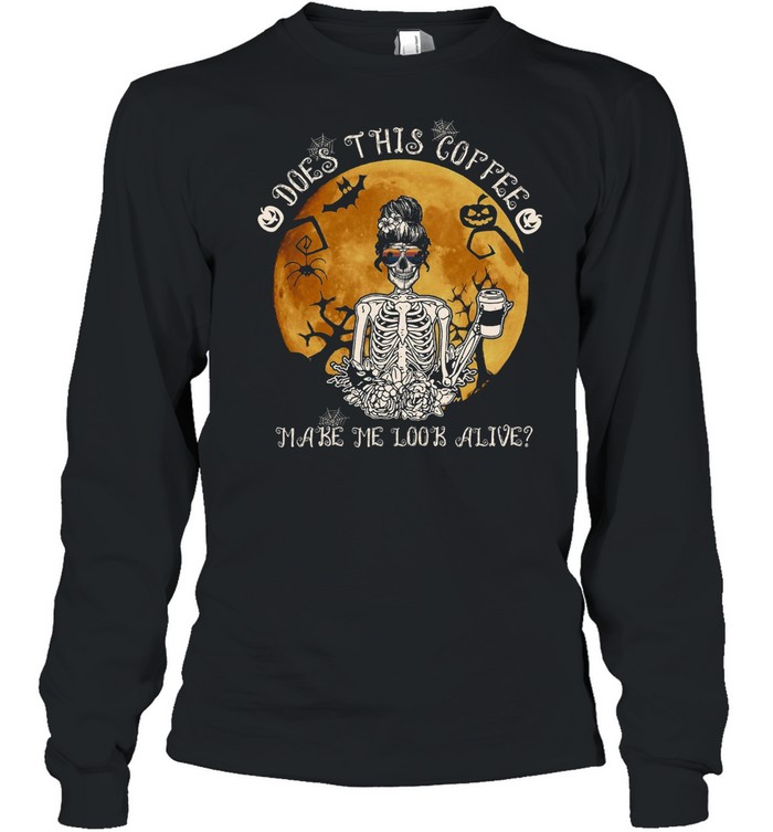 Does this coffee make me look alive shirt Does this coffee make me look alive shirt