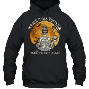 Does this coffee make me look alive shirt 3