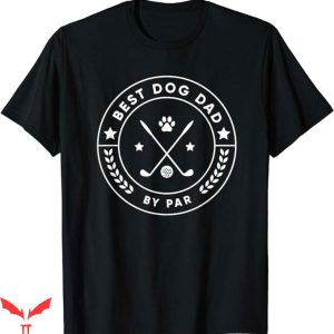Dog Dad T-Shirt Best Dog Dad By Par Golfer T-Shirt Animal