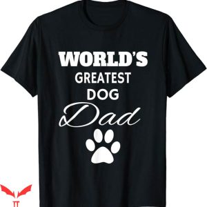 Dog Dad T-Shirt The Worlds Greatest Dog T-Shirt Animal