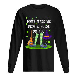Don’t Make Me Drop A House On You Witch Halloween Gift shirt