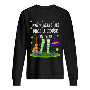 Don’t Make Me Drop A House On You Witch Halloween Gift shirt