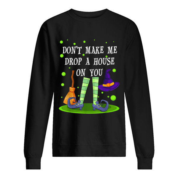 Don’t Make Me Drop A House On You Witch Halloween Gift shirt