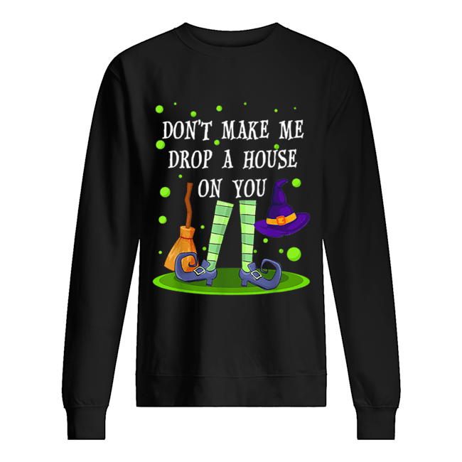 Don’t Make Me Drop A House On You Witch Halloween Gift shirt Don’t Make Me Drop A House On You Witch Halloween Gift shirt