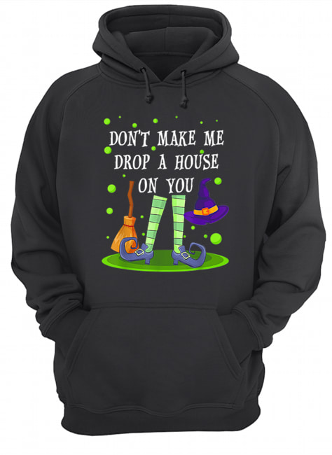 Don’t Make Me Drop A House On You Witch Halloween Gift shirt Don’t Make Me Drop A House On You Witch Halloween Gift shirt