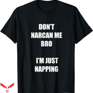 Dont Narcan Me T-Shirt I Am Just Napping Tee Trending