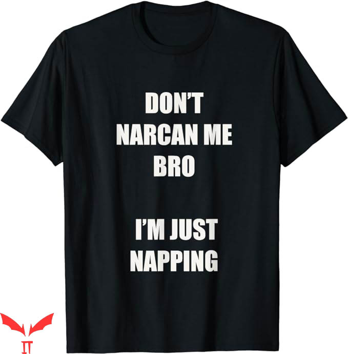 Dont Narcan Me T-Shirt I Am Just Napping Tee Trending Dont Narcan Me T-Shirt I Am Just Napping Tee Trending