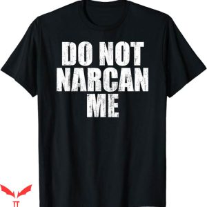 Dont Narcan Me T-Shirt Narcan Saves Live Tee Trending