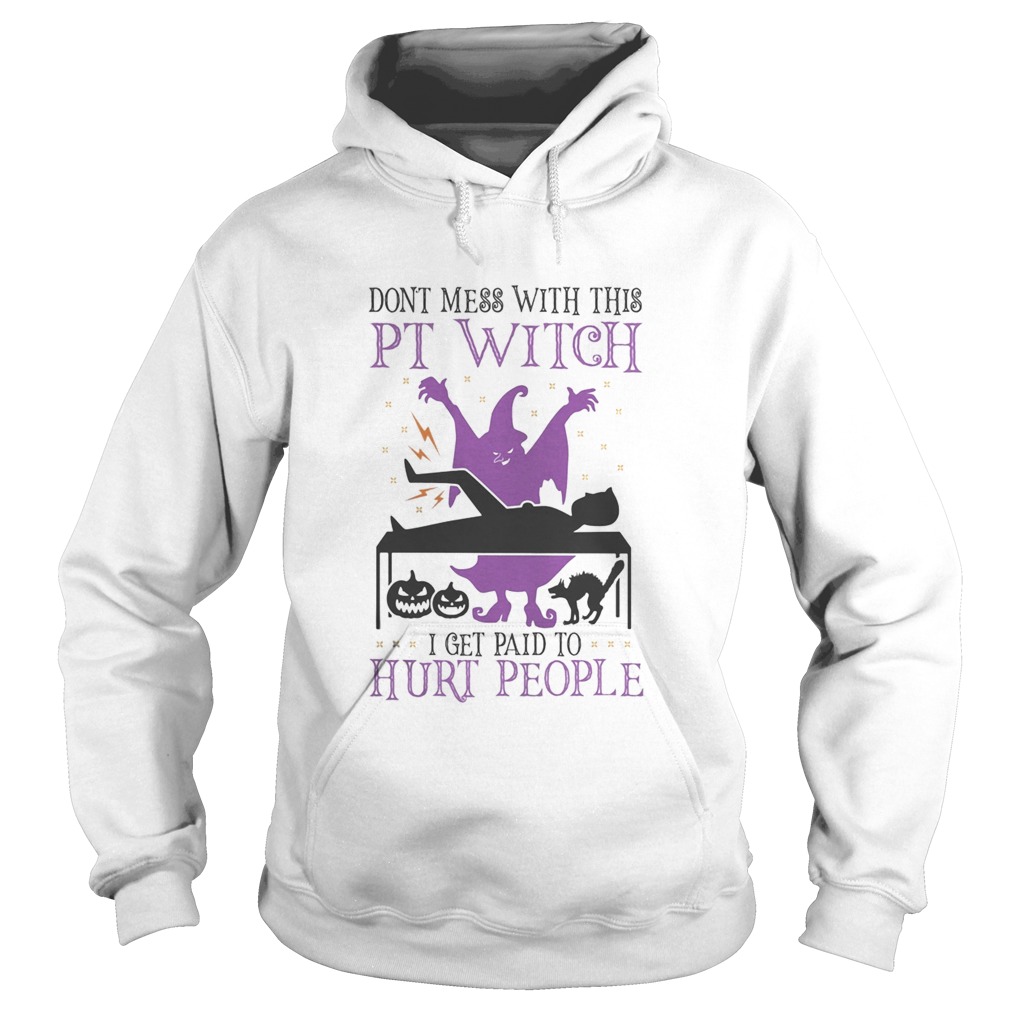 Dont mess with this PT Witch I get paid to Hurt people Halloween shirt Dont mess with this PT Witch I get paid to Hurt people Halloween shirt