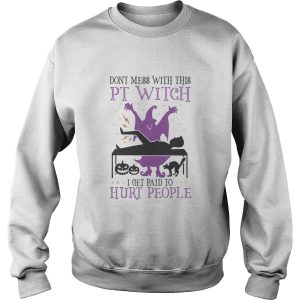 Dont mess with this PT Witch I get paid to Hurt people Halloween shirt