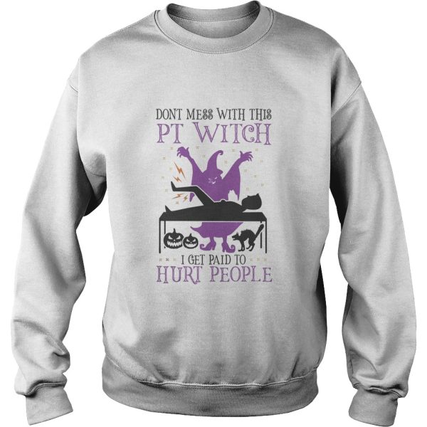 Dont mess with this PT Witch I get paid to Hurt people Halloween shirt