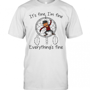 Dreamcatcher It’S Fine I’M Fine Everything’S Fine T-Shirt