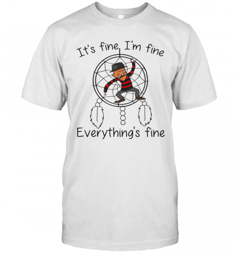 Dreamcatcher It'S Fine I'M Fine Everything'S Fine T-Shirt Dreamcatcher It'S Fine I'M Fine Everything'S Fine T-Shirt