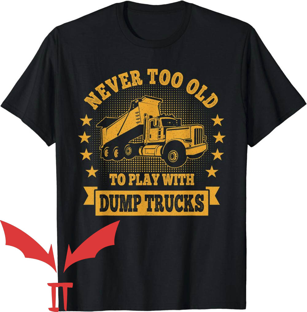 Dump Truck Daddy T-Shirt Never Too Old To Play With Dump Truck Daddy T-Shirt Never Too Old To Play With