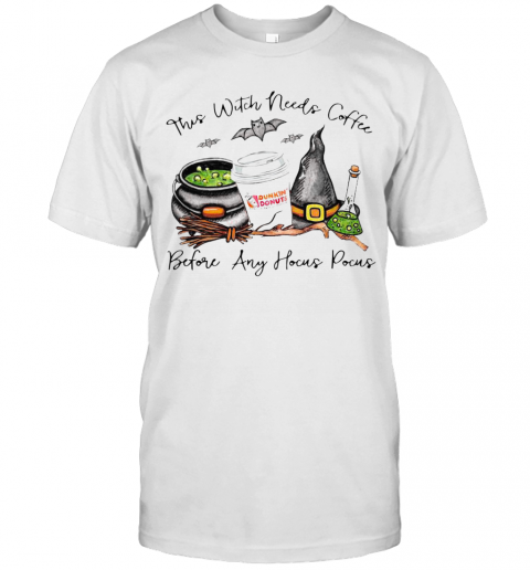Dunkin Donuts This Witch Needs Coffee Before Any Hocus Pocus T-Shirt Dunkin Donuts This Witch Needs Coffee Before Any Hocus Pocus T-Shirt