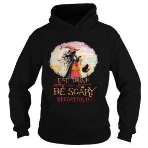 Eat Drink And Be Scary Be Careful Witch Halloween shirt