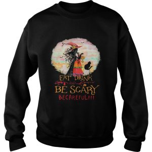 Eat Drink And Be Scary Be Careful Witch Halloween shirt
