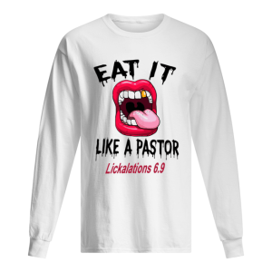 Eat it like a pastor lickalations 6.9 shirt