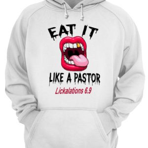 Eat it like a pastor lickalations 69 shirt 3