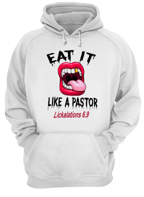 Eat it like a pastor lickalations 6.9 shirt Eat it like a pastor lickalations 6.9 shirt