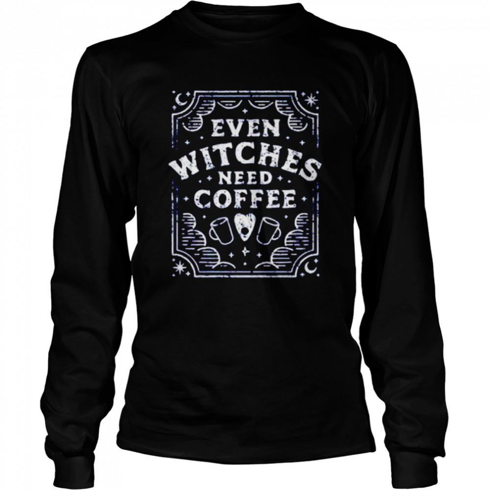 Even Witches Need Coffee shirt Even Witches Need Coffee shirt