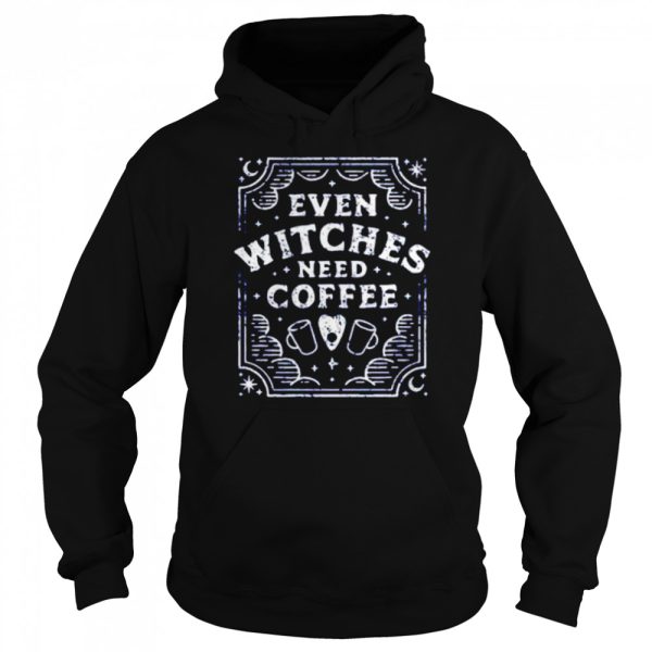 Even Witches Need Coffee shirt