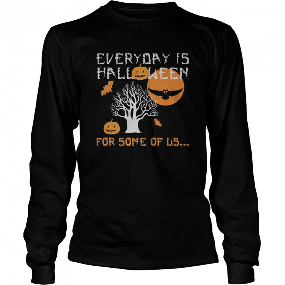 Every Day is Halloween For Some of Us shirt Every Day is Halloween For Some of Us shirt