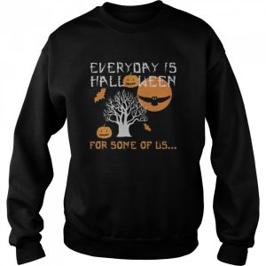 Every Day is Halloween For Some of Us shirt
