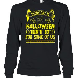 Every day is Halloween isn’t it for some of us shirt