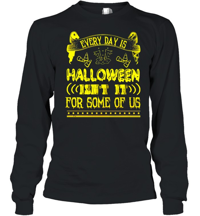 Every day is Halloween isn’t it for some of us shirt Every day is Halloween isn’t it for some of us shirt