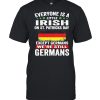 Everyone Is A Little Irish On St Patrick’s Day Except Germans We’re Still Germans shirt