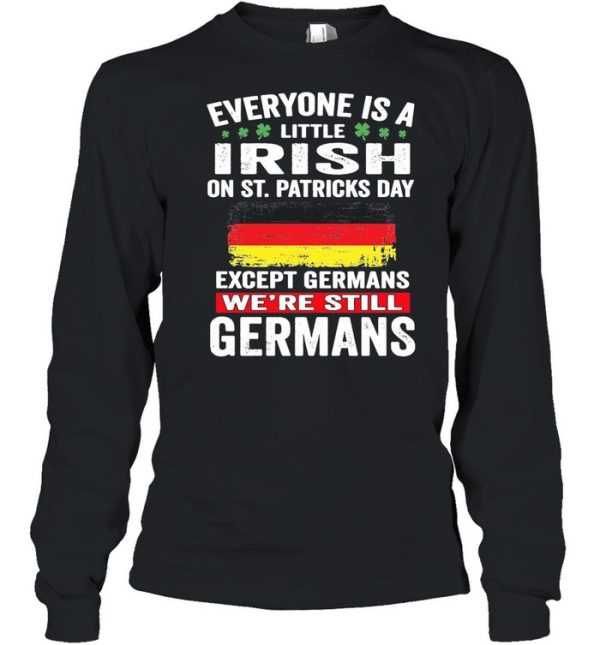 Everyone Is A Little Irish On St Patrick’s Day Except Germans We’re Still Germans shirt