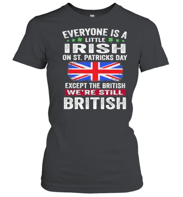Everyone Is A Little Irish On St Patricks Day Except The British We&#8217re Still Flag shirt