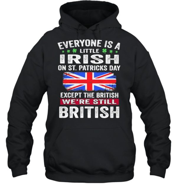Everyone Is A Little Irish On St Patricks Day Except The British We&#8217re Still Flag shirt