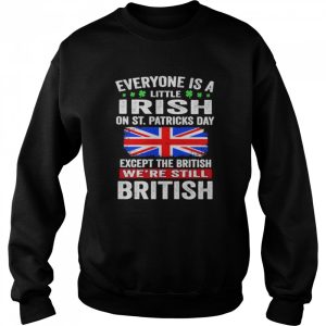 Everyone Is A Little Irish on St Patricks Day Except Norwegians We're Still British Shirt 4