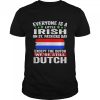 Everyone Is A Little Irish on St Patricks Day Except Norwegians We’re Still Dutch Shirt