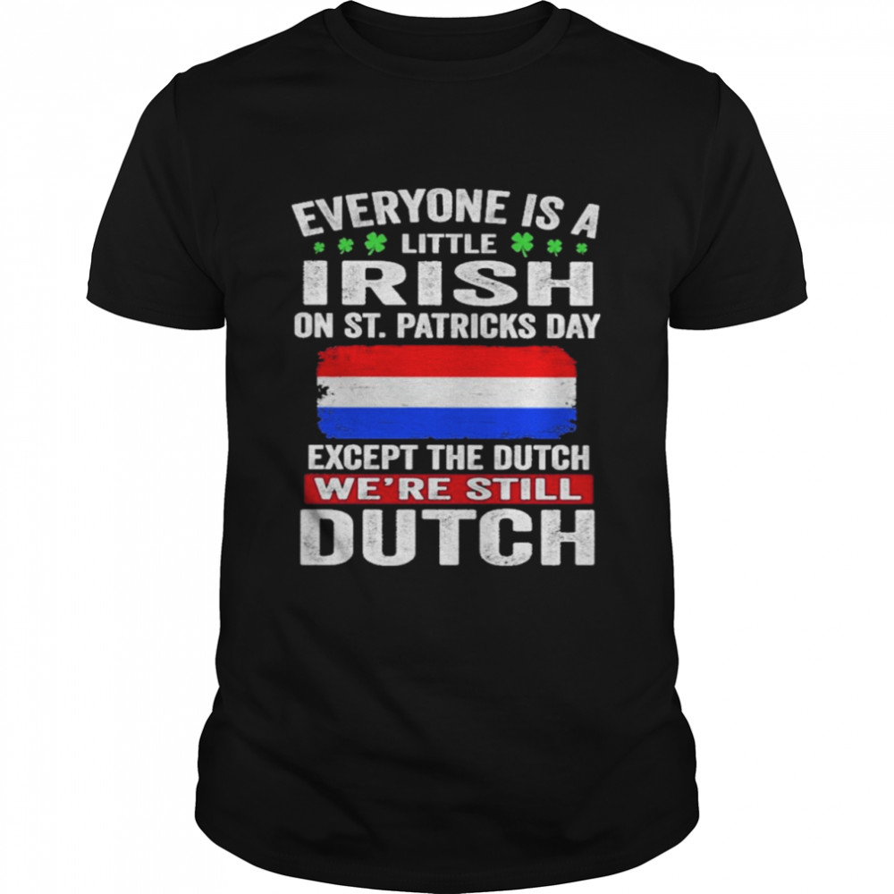 Everyone Is A Little Irish on St Patricks Day Except Norwegians We’re Still Dutch Shirt Everyone Is A Little Irish on St Patricks Day Except Norwegians We’re Still Dutch Shirt