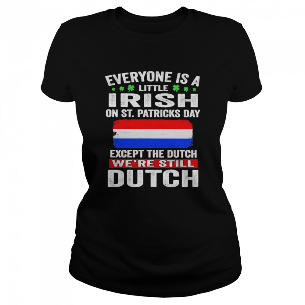 Everyone Is A Little Irish on St Patricks Day Except Norwegians We’re Still Dutch Shirt Everyone Is A Little Irish on St Patricks Day Except Norwegians We’re Still Dutch Shirt
