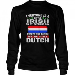 Everyone Is A Little Irish on St Patricks Day Except Norwegians We're Still Dutch Shirt 3